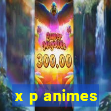 x p animes